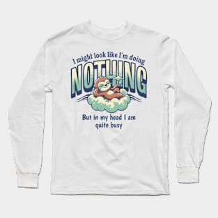 I Might Look Like I'm Doing Nothing, But In My Head I Am Quite Busy Long Sleeve T-Shirt